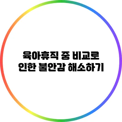 육아휴직 중 비교로 인한 불안감 해소하기