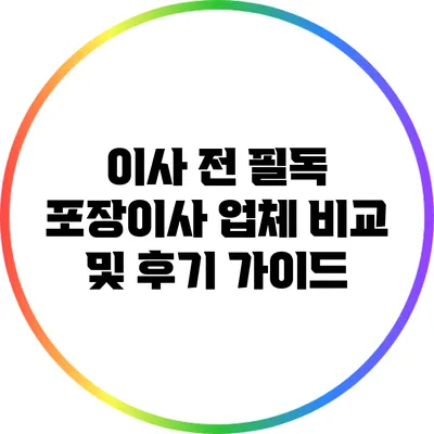 이사 전 필독: 포장이사 업체 비교 및 후기 가이드