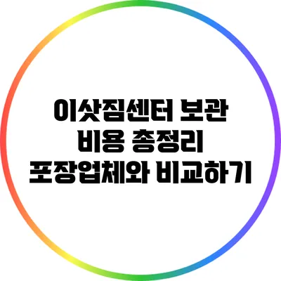 이삿짐센터 보관 비용 총정리: 포장업체와 비교하기