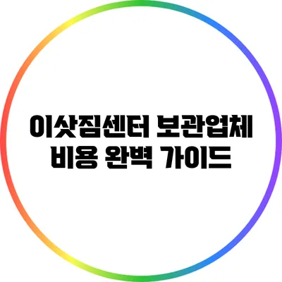 이삿짐센터 보관업체 비용 완벽 가이드