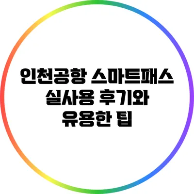 인천공항 스마트패스 실사용 후기와 유용한 팁