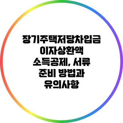 장기주택저당차입금 이자상환액 소득공제, 서류 준비 방법과 유의사항