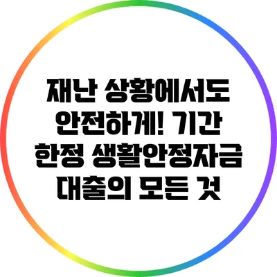 재난 상황에서도 안전하게! 기간 한정 생활안정자금 대출의 모든 것