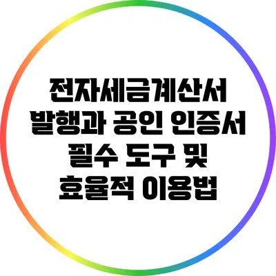 전자세금계산서 발행과 공인 인증서: 필수 도구 및 효율적 이용법