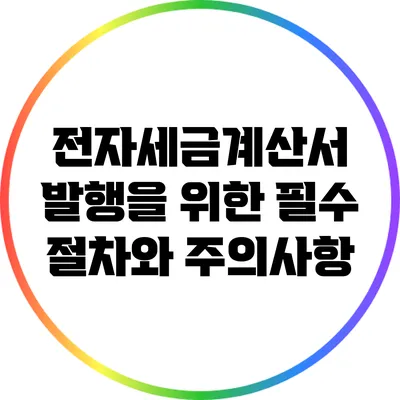 전자세금계산서 발행을 위한 필수 절차와 주의사항