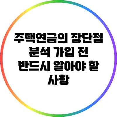 주택연금의 장단점 분석: 가입 전 반드시 알아야 할 사항