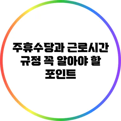 주휴수당과 근로시간 규정: 꼭 알아야 할 포인트