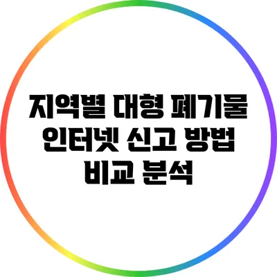 지역별 대형 폐기물 인터넷 신고 방법 비교 분석