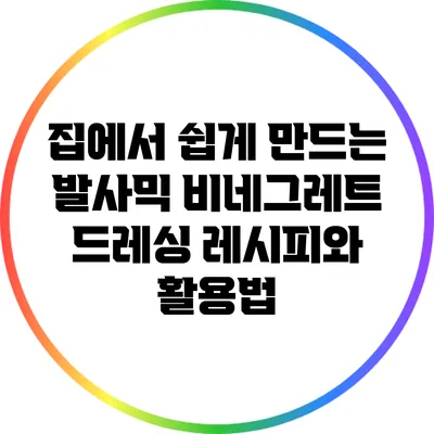 집에서 쉽게 만드는 발사믹 비네그레트 드레싱 레시피와 활용법
