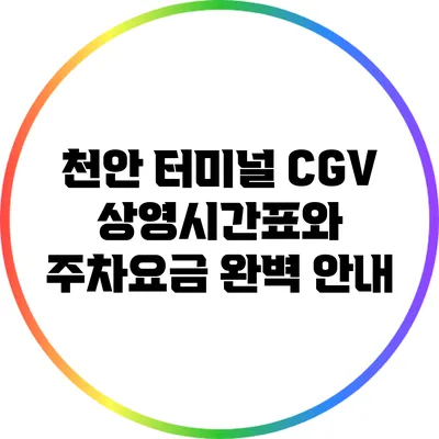 천안 터미널 CGV 상영시간표와 주차요금 완벽 안내