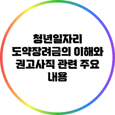 청년일자리 도약장려금의 이해와 권고사직 관련 주요 내용