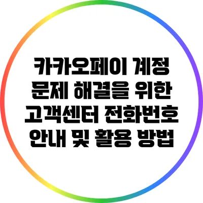 카카오페이 계정 문제 해결을 위한 고객센터 전화번호 안내 및 활용 방법