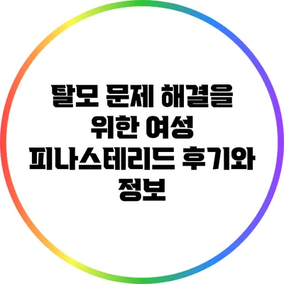 탈모 문제 해결을 위한 여성 피나스테리드 후기와 정보