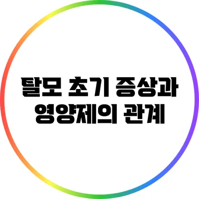 탈모 초기 증상과 영양제의 관계