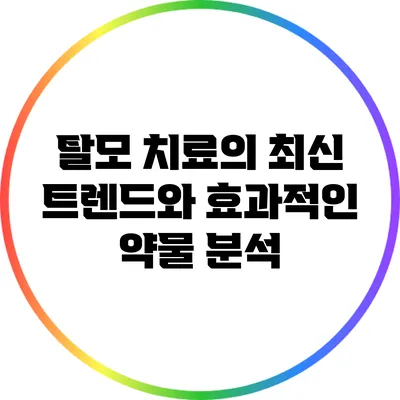 탈모 치료의 최신 트렌드와 효과적인 약물 분석