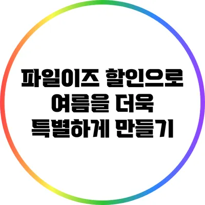 파일이즈 할인으로 여름을 더욱 특별하게 만들기
