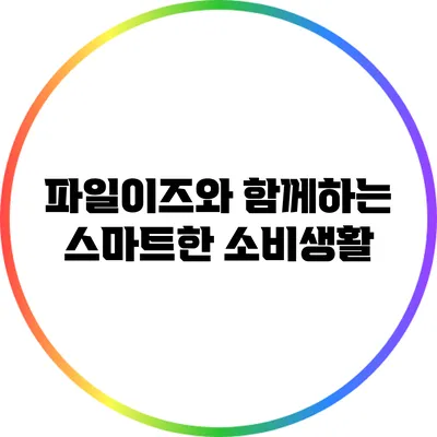 파일이즈와 함께하는 스마트한 소비생활