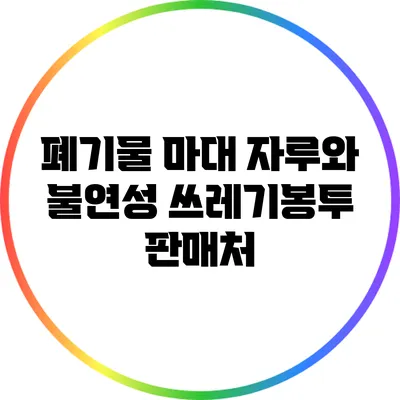 폐기물 마대 자루와 불연성 쓰레기봉투 판매처