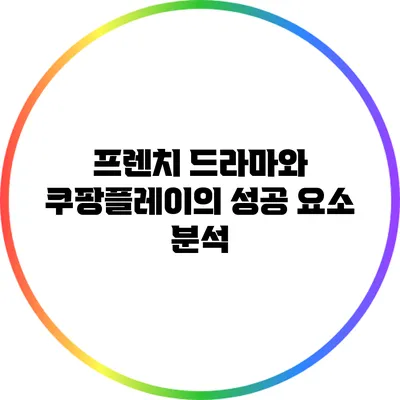 프렌치 드라마와 쿠팡플레이의 성공 요소 분석