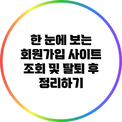한 눈에 보는 회원가입 사이트 조회 및 탈퇴 후 정리하기