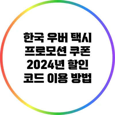 한국 우버 택시 프로모션 쿠폰 2024년 할인 코드 이용 방법