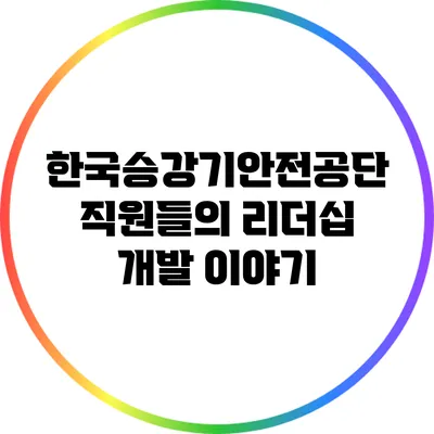한국승강기안전공단 직원들의 리더십 개발 이야기