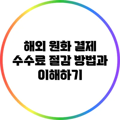 해외 원화 결제 수수료 절감 방법과 이해하기