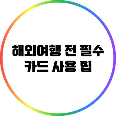 해외여행 전 필수 카드 사용 팁