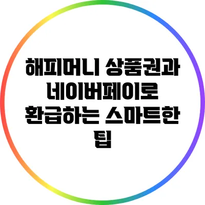 해피머니 상품권과 네이버페이로 환급하는 스마트한 팁