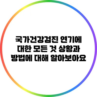 국가건강검진 연기에 대한 모든 것: 상황과 방법에 대해 알아보아요