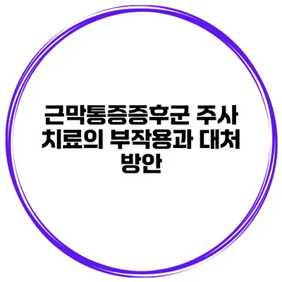 근막통증증후군 주사 치료의 부작용과 대처 방안