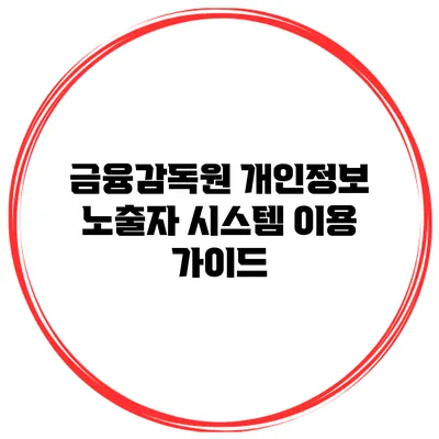 금융감독원 개인정보 노출자 시스템 이용 가이드