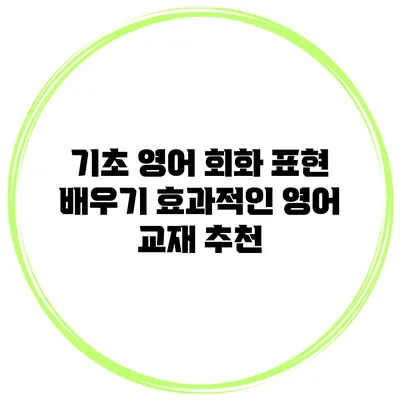 기초 영어 회화 표현 배우기: 효과적인 영어 교재 추천