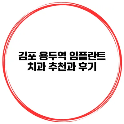 김포 용두역 임플란트 치과 추천과 후기