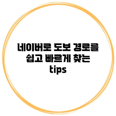 네이버로 도보 경로를 쉽고 빠르게 찾는 tips