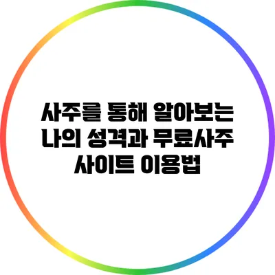 사주를 통해 알아보는 나의 성격과 무료사주 사이트 이용법