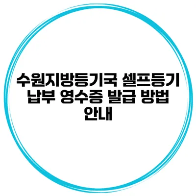 수원지방등기국 셀프등기 납부 영수증 발급 방법 안내