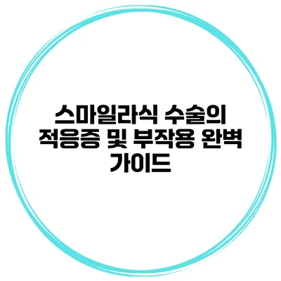 스마일라식 수술의 적응증 및 부작용 완벽 가이드