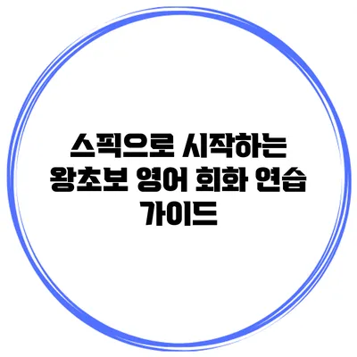 스픽으로 시작하는 왕초보 영어 회화 연습 가이드