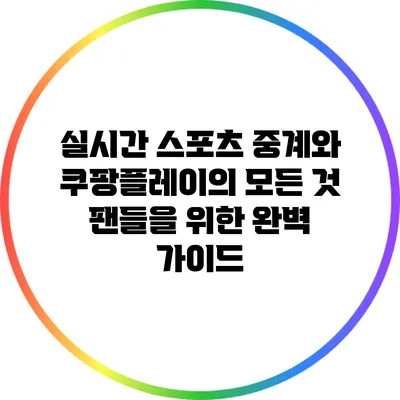 실시간 스포츠 중계와 쿠팡플레이의 모든 것: 팬들을 위한 완벽 가이드