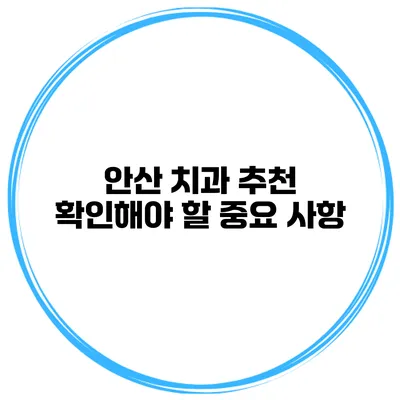 안산 치과 추천 확인해야 할 중요 사항