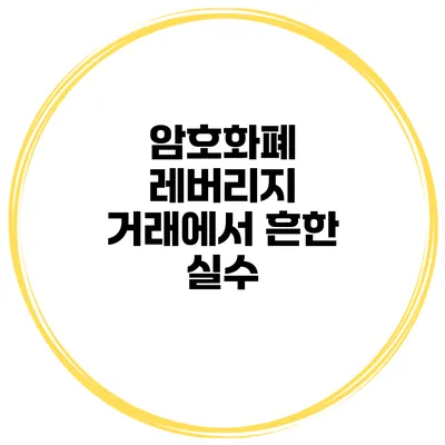 암호화폐 레버리지 거래에서 흔한 실수
