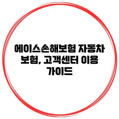 에이스손해보험 자동차 보험, 고객센터 이용 가이드