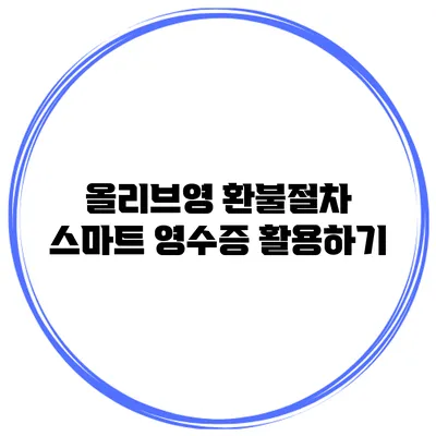 올리브영 환불절차 스마트 영수증 활용하기