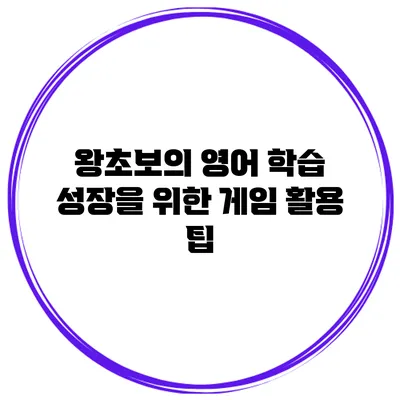왕초보의 영어 학습 성장을 위한 게임 활용 팁