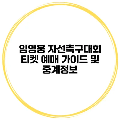 임영웅 자선축구대회 티켓 예매 가이드 및 중계정보
