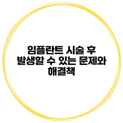 임플란트 시술 후 발생할 수 있는 문제와 해결책