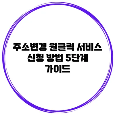 주소변경 원클릭 서비스 신청 방법 5단계 가이드