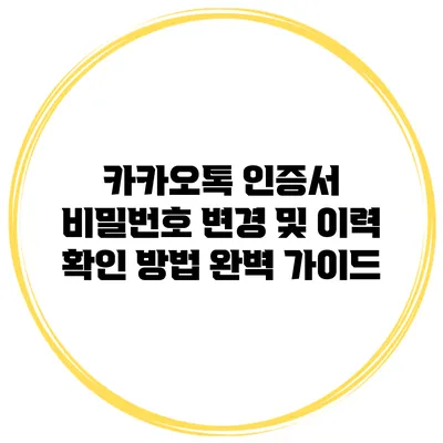 카카오톡 인증서 비밀번호 변경 및 이력 확인 방법: 완벽 가이드