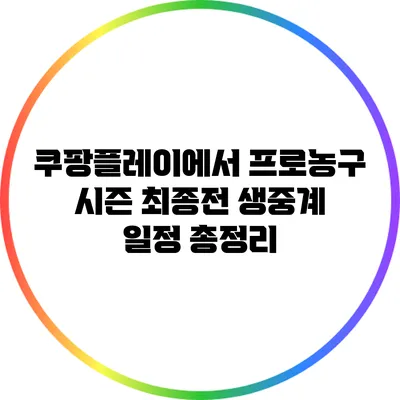 쿠팡플레이에서 프로농구 시즌 최종전 생중계 일정 총정리